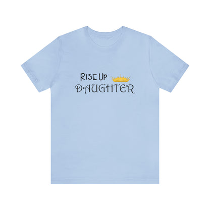 Rise Up Daughter Christian Unisex Tee