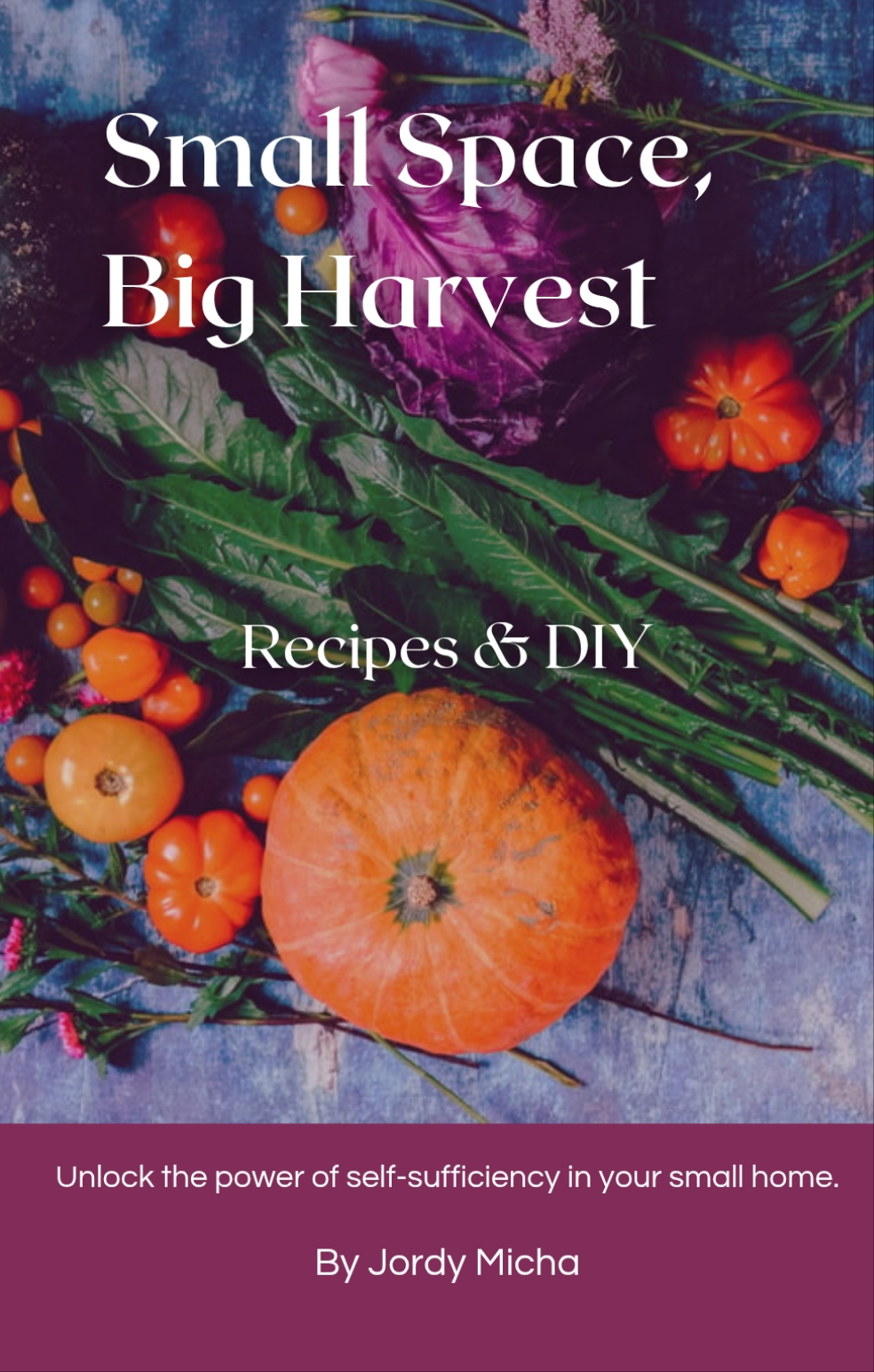 Cook Book- Small Space, Big Harvest Recipes and DIY